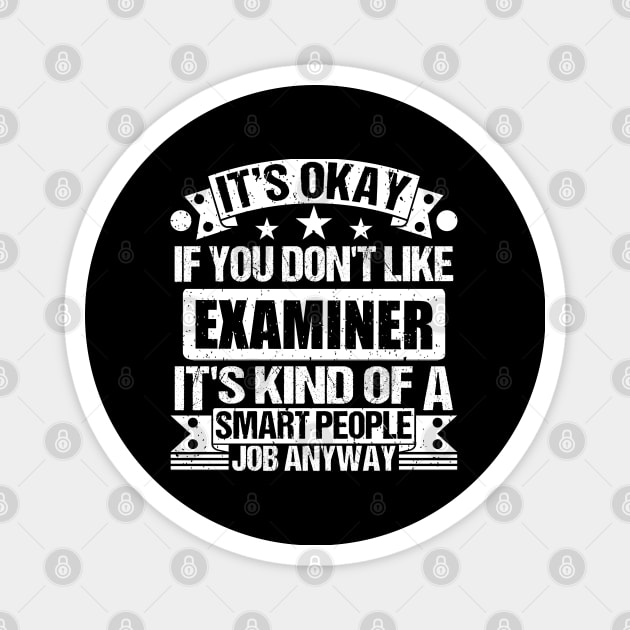 Examiner lover It's Okay If You Don't Like Examiner It's Kind Of A Smart People job Anyway Magnet by Benzii-shop 